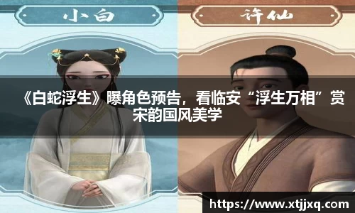 星空娱乐：星空娱乐《白蛇浮生》曝角色预告，看临安“浮生万相”赏宋韵国风美学