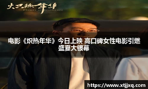 星空娱乐：星空娱乐电影《炽热年华》今日上映 高口碑女性电影引燃盛夏大银幕